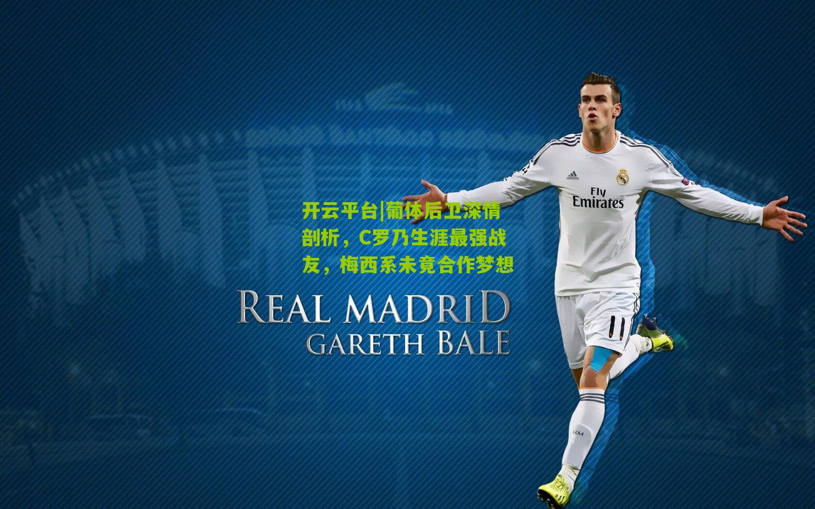 葡体后卫深情剖析，C罗乃生涯最强战友，梅西系未竟合作梦想