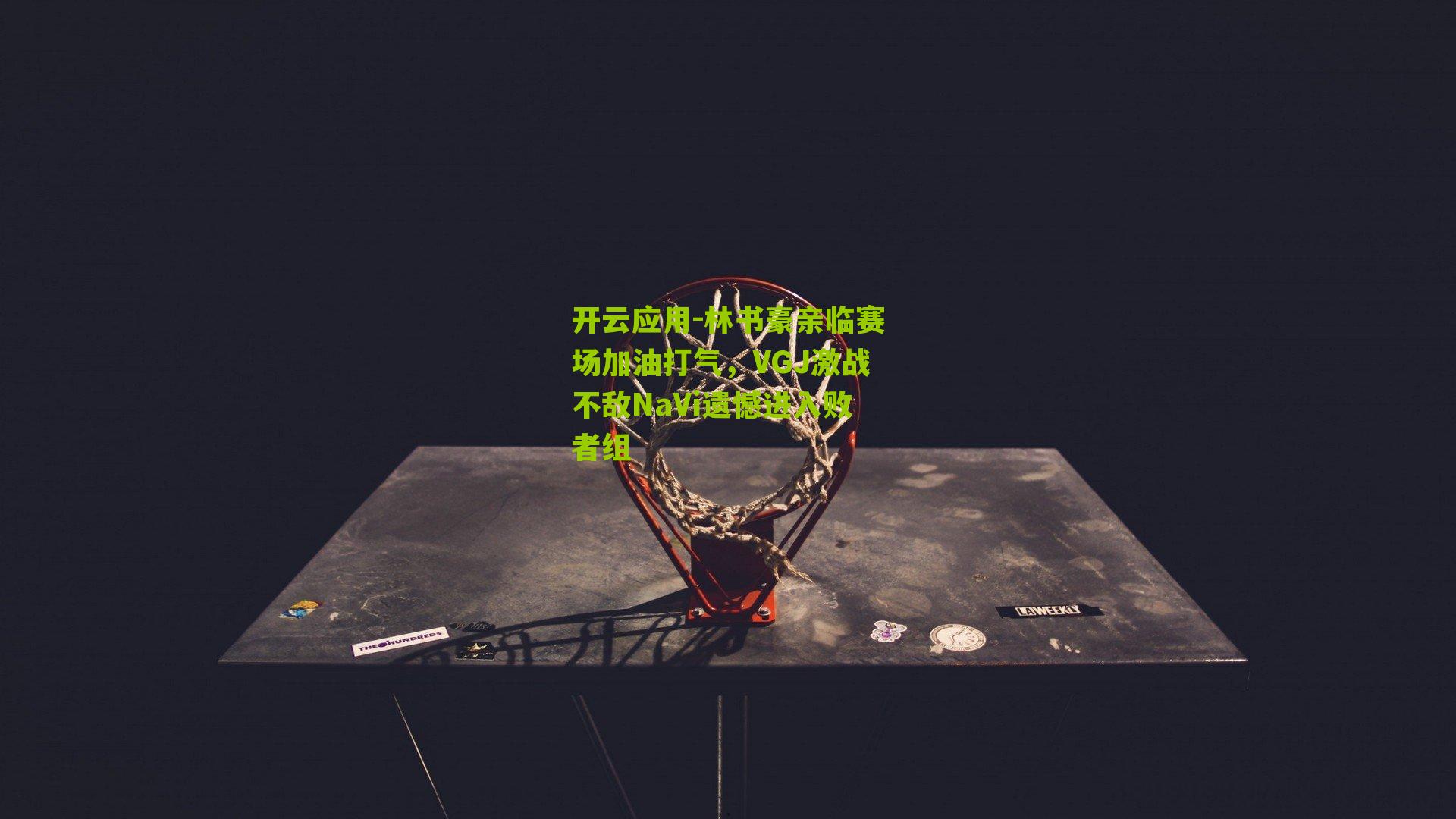 林书豪亲临赛场加油打气，VGJ激战不敌NaVi遗憾进入败者组